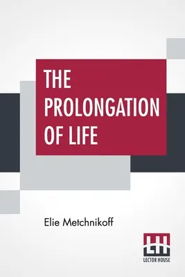 La prolongation de la vie : Études optimistes - La traduction anglaise éditée par P. Chalmers Mitchell - The Prolongation Of Life: Optimistic Studies - The English Translation Edited By P. Chalmers Mitchell