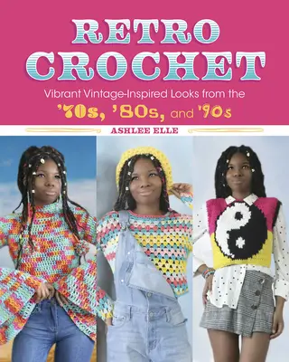 Retro Crochet : Des looks vibrants inspirés du vintage des années 70, 80 et 90 - Retro Crochet: Vibrant Vintage-Inspired Looks from the 70s, 80s, and 90s
