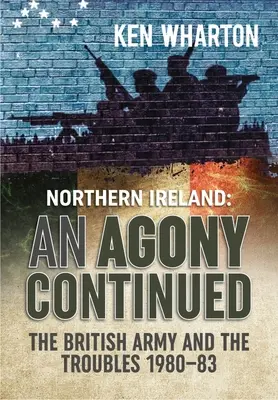 Une agonie continue : L'armée britannique en Irlande du Nord 1980-83 - An Agony Continued: The British Army in Northern Ireland 1980-83