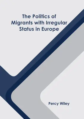 La politique des migrants en situation irrégulière en Europe - The Politics of Migrants with Irregular Status in Europe
