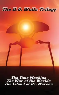 La trilogie de H.G. Wells : La machine à remonter le temps, La guerre des mondes et L'île du docteur Moreau - The H.G. Wells Trilogy: The Time Machine The, War of the Worlds, and the Island of Dr. Moreau