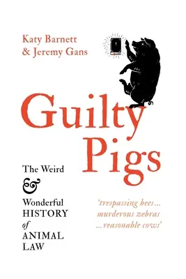 Les cochons coupables : L'histoire étrange et merveilleuse du droit des animaux - Guilty Pigs: The Weird and Wonderful History of Animal Law