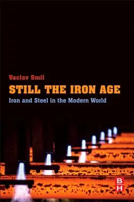 Toujours l'âge de fer : le fer et l'acier dans le monde moderne - Still the Iron Age: Iron and Steel in the Modern World