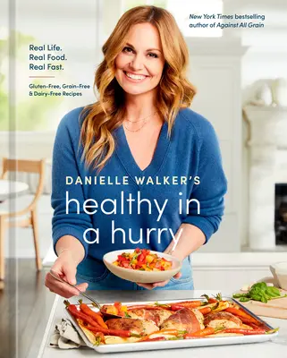 Danielle Walker's Healthy in a Hurry : Real Life. Real Food. Real Fast. [Un livre de cuisine sans gluten, sans céréales et sans produits laitiers]. - Danielle Walker's Healthy in a Hurry: Real Life. Real Food. Real Fast. [A Gluten-Free, Grain-Free & Dairy-Free Cookbook]