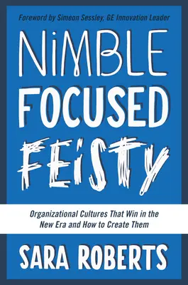 Nimble, Focused, Feisty : Les cultures organisationnelles qui gagnent dans la nouvelle ère et comment les créer - Nimble, Focused, Feisty: Organizational Cultures That Win in the New Era and How to Create Them