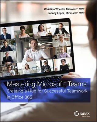 Maîtriser Microsoft Teams : Créer une plateforme pour un travail d'équipe réussi dans Office 365 - Mastering Microsoft Teams: Creating a Hub for Successful Teamwork in Office 365