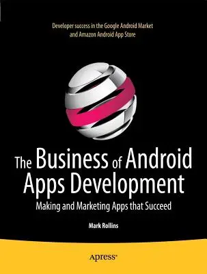 Le business du développement d'applications Android : Créer et commercialiser des applications qui marchent - The Business of Android Apps Development: Making and Marketing Apps That Succeed