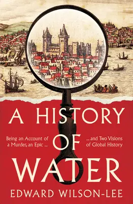 Histoire de l'eau - Récit d'un meurtre, d'une épopée et de deux visions de l'histoire mondiale - History of Water - Being an Account of a Murder, an Epic and Two Visions of Global History