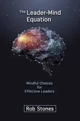 L'équation leader-esprit : Les choix de la pleine conscience pour des leaders efficaces - The Leader-Mind Equation: Mindful Choices for Effective Leaders