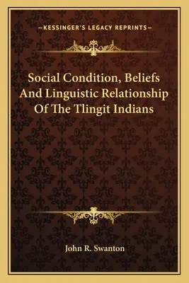 Condition sociale, croyances et relations linguistiques des Indiens Tlingit - Social Condition, Beliefs And Linguistic Relationship Of The Tlingit Indians