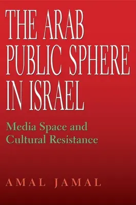 La sphère publique arabe en Israël : Espace médiatique et résistance culturelle - The Arab Public Sphere in Israel: Media Space and Cultural Resistance