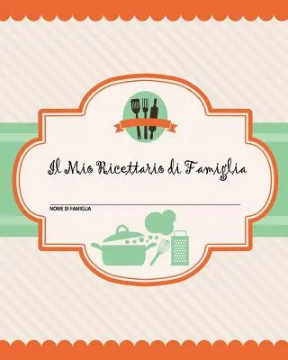 Il Mio Ricettario di Famiglia : 100 pagine di ricette - Créez votre propre livre de ricotements pour votre famille en utilisant cet agenda (y compris des tableaux de co - Il Mio Ricettario di Famiglia: 100 pagine di ricette - crea il tuo libro di ricette di famiglia personale usando questo diario (include tabelle di co