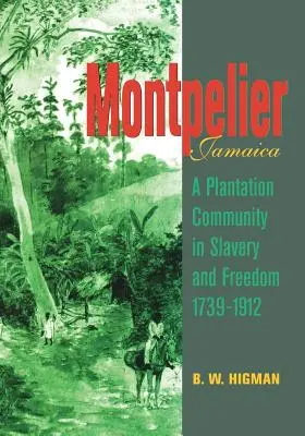 Montpelier, Jamaïque : Une communauté de plantation dans l'esclavage et la liberté 1739-1912 - Montpelier, Jamaica: A Plantation Community in Slavery and Freedom 1739-1912