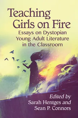 Enseigner aux filles en feu : essais sur la littérature dystopique pour jeunes adultes dans la salle de classe - Teaching Girls on Fire: Essays on Dystopian Young Adult Literature in the Classroom