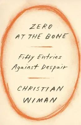 Zéro à l'os : Cinquante entrées contre le désespoir - Zero at the Bone: Fifty Entries Against Despair