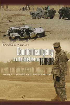 La contre-insurrection et la guerre mondiale contre le terrorisme : Culture militaire et guerre irrégulière - Counterinsurgency and the Global War on Terror: Military Culture and Irregular War