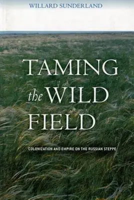 Apprivoiser le champ sauvage : Colonisation et empire dans la steppe russe - Taming the Wild Field: Colonization and Empire on the Russian Steppe
