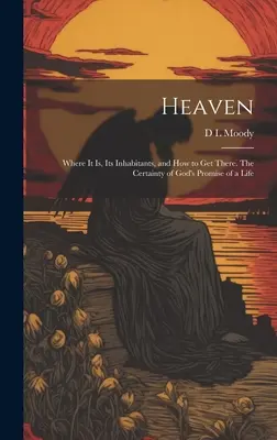 Le paradis : Où il se trouve, ses habitants et comment y aller. La certitude de la promesse d'une vie de Dieu - Heaven: Where it Is, Its Inhabitants, and How to Get There. The Certainty of God's Promise of a Life
