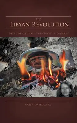 La révolution libyenne : Journal d'une journaliste de Kadhafi à Londres - The Libyan Revolution: Diary of Qadhafi's Newsgirl in London