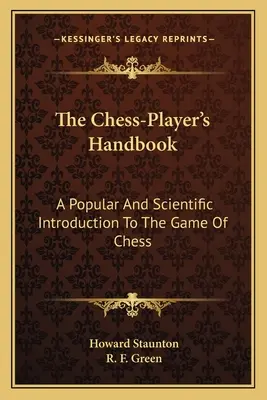 Le manuel du joueur d'échecs : Une introduction populaire et scientifique au jeu d'échecs - The Chess-Player's Handbook: A Popular And Scientific Introduction To The Game Of Chess