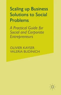 Développer des solutions commerciales aux problèmes sociaux : Un guide pratique pour les entrepreneurs sociaux et d'entreprise - Scaling Up Business Solutions to Social Problems: A Practical Guide for Social and Corporate Entrepreneurs