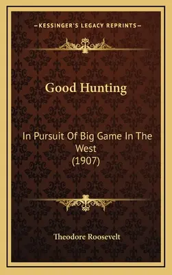 Bonne chasse : À la poursuite du gros gibier dans l'Ouest (1907) - Good Hunting: In Pursuit Of Big Game In The West (1907)