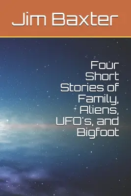 Quatre histoires courtes de famille, d'extraterrestres, d'ovnis et de Bigfoot - Four Short Stories of Family, Aliens, UFO's, and Bigfoot