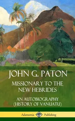 John G. Paton, missionnaire aux Nouvelles-Hébrides : Une autobiographie (Histoire de Vanuatu) (Couverture rigide) - John G. Paton, Missionary to the New Hebrides: An Autobiography (History of Vanuatu) (Hardcover)