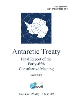 Rapport final de la quarante-cinquième réunion consultative du Traité sur l'Antarctique. Volume I - Final Report of the Forty-fifth Antarctic Treaty Consultative Meeting. Volume I