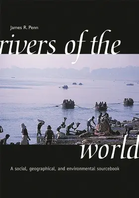 Les fleuves du monde : Un guide social, géographique et environnemental - Rivers of the World: A Social, Geographical, and Environmental Sourcebook