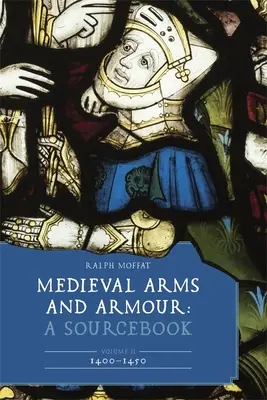 Armes et armures médiévales : A Sourcebook. Volume II : 1400-1450 - Medieval Arms and Armour: A Sourcebook. Volume II: 1400-1450