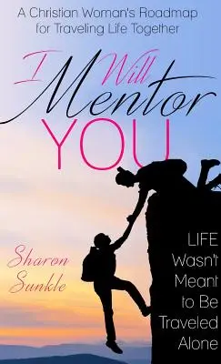 Je serai ton mentor : La feuille de route d'une femme chrétienne pour traverser la vie ensemble - I Will Mentor You: A Christian Woman's Roadmap for Traveling Life Together