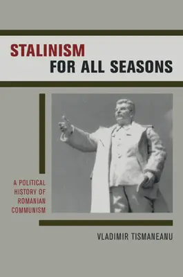 Le stalinisme pour toutes les saisons : Une histoire politique du communisme roumain Volume 11 - Stalinism for All Seasons: A Political History of Romanian Communism Volume 11