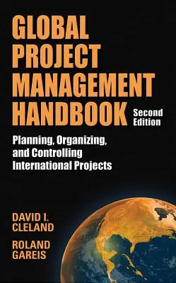 Manuel de gestion des projets internationaux : Planification, organisation et contrôle des projets internationaux, deuxième édition : Planification, organisation et contrôle - Global Project Management Handbook: Planning, Organizing and Controlling International Projects, Second Edition: Planning, Organizing, and Controlling