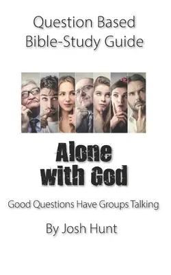 Guide d'étude biblique basé sur des questions -- Seul avec Dieu : Les bonnes questions font parler les groupes - Question-based Bible Study Guide -- Alone With God: Good Questions Have Groups Talking
