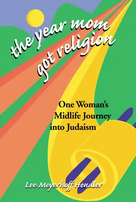 L'année où maman est devenue religieuse : Le voyage d'une femme au milieu de sa vie vers le judaïsme - The Year Mom Got Religion: One Woman's Midlife Journey Into Judaism