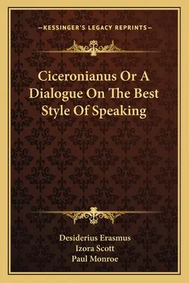 Ciceronianus ou Dialogue sur la meilleure façon de parler - Ciceronianus Or A Dialogue On The Best Style Of Speaking