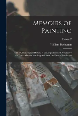 Mémoires de peinture : Avec une histoire chronologique de l'importation des tableaux des grands maîtres en Angleterre depuis la révolution française. - Memoirs of Painting: With a Chronological History of the Importation of Pictures by the Great Masters Into England Since the French Revolut