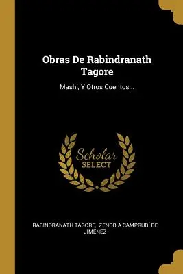 Obras De Rabindranath Tagore : Mashi, Y Otros Cuentos... - Obras De Rabindranath Tagore: Mashi, Y Otros Cuentos...