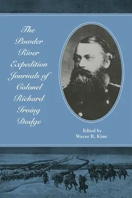 Les journaux de l'expédition de la Powder River du colonel Richard Irving Dodge - The Powder River Expedition Journals of Colonel Richard Irving Dodge