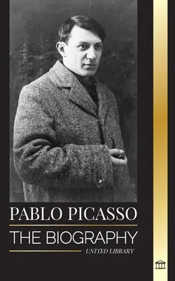 Pablo Picasso : La biographie et le portrait d'un peintre et sculpteur espagnol qui a créé plus de 20000 œuvres d'art. - Pablo Picasso: The Biography and Portrait of a Spanish painter and sculptor that created over 20000 works of art