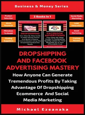 La maîtrise du Dropshipping et de la publicité sur Facebook (2 livres en 1) : Comment n'importe qui peut générer des profits considérables en tirant profit du commerce électronique en Dropshipping. - Dropshipping And Facebook Advertising Mastery (2 Books In 1): How Anyone Can Generate Tremendous Profits By Taking Advantage Of Dropshipping E-commerc