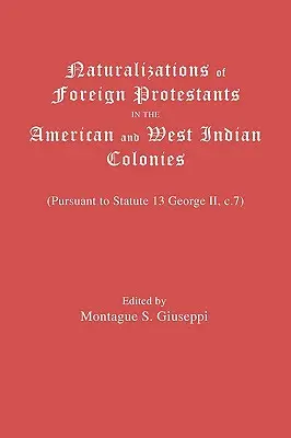 Naturalisations des protestants étrangers dans les colonies américaines et antillaises. (conformément au statut 13 George II, C.7) - Naturalizations of Foreign Protestants in the American and West Indian Colonies. (Pursuant to Statute 13 George II, C.7)