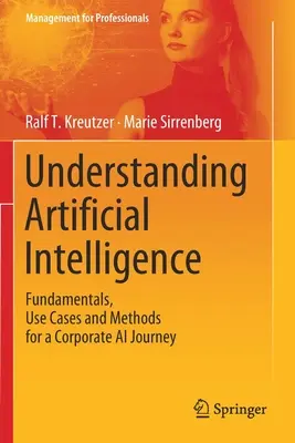 Comprendre l'intelligence artificielle : Fondamentaux, cas d'utilisation et méthodes pour un voyage de l'entreprise vers l'IA - Understanding Artificial Intelligence: Fundamentals, Use Cases and Methods for a Corporate AI Journey