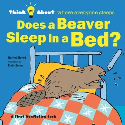 Le castor dort-il dans un lit ? Réfléchis à l'endroit où tout le monde dort - Does a Beaver Sleep in a Bed?: Think About Where Everyone Sleeps