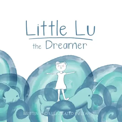 La petite Lu la rêveuse : Un livre pour enfants sur l'imagination et les rêves - Little Lu the Dreamer: A Children's Book about Imagination and Dreams