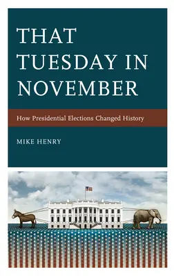 Ce mardi de novembre : comment les élections présidentielles ont changé l'histoire - That Tuesday in November: How Presidential Elections Changed History