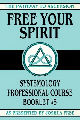 Libérez votre esprit : Livret n° 5 du cours professionnel de systémologie - Free Your Spirit: Systemology Professional Course Booklet #5