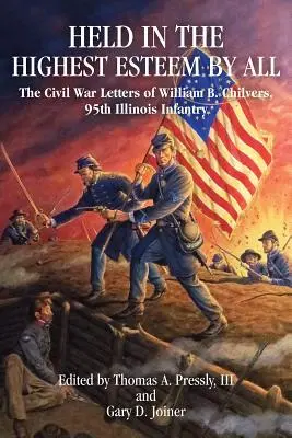 Les lettres de William B. Chilvers, 95e régiment d'infanterie de l'Illinois, écrites pendant la guerre de Sécession et tenues en haute estime par tous - Held in the Highest Esteem by All: The Civil War Letters of William B. Chilvers, 95th Illinois Infantry