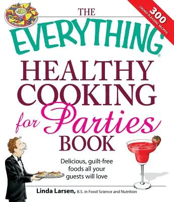 The Everything Healthy Cooking for Parties : Des plats délicieux et sans culpabilité que tous vos invités adoreront. - The Everything Healthy Cooking for Parties: Delicious, Guilt-Free Foods All Your Guests Will Love